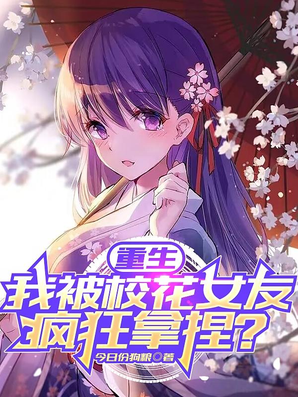 重生：我被校花女友疯狂拿捏？