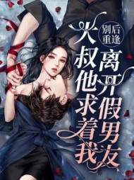 别后重逢：大叔他求着我离开假男友