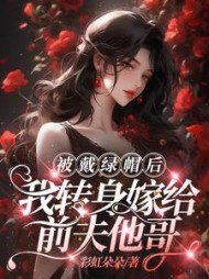 被戴绿帽后，我转身嫁给前夫他哥