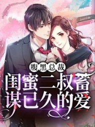 腹黑总裁：闺蜜二叔蓄谋已久的爱