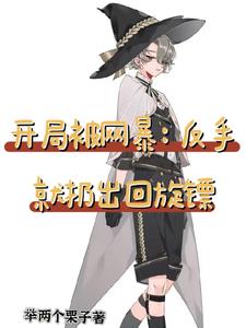 开局被网暴：反手就扔出回旋镖(举两个栗子) - 开局被网暴：反手就扔出回旋镖全文在线阅读 - 开局被网暴：反手就扔出回旋镖最新章节 - 奏决网