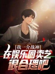 我一介战神，在娱乐圈卖艺很合理吧阅读
