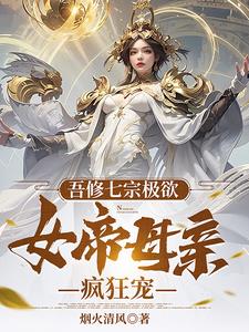 吾修七宗极欲，女帝母亲疯狂宠阅读