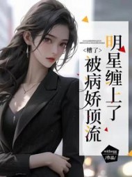 糟了，被病娇顶流明星缠上了
