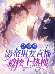 分手后，影帝男友直播被揍上热搜(向日葵) - 分手后，影帝男友直播被揍上热搜全文在线阅读 - 分手后，影帝男友直播被揍上热搜最新章节 - 奏决网