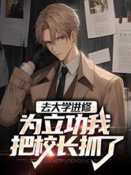 去大学进修为立功我把校长抓了唐阳