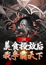 三国美食投放后我争霸天下独孤云