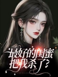 最好的闺蜜把我杀了阅读