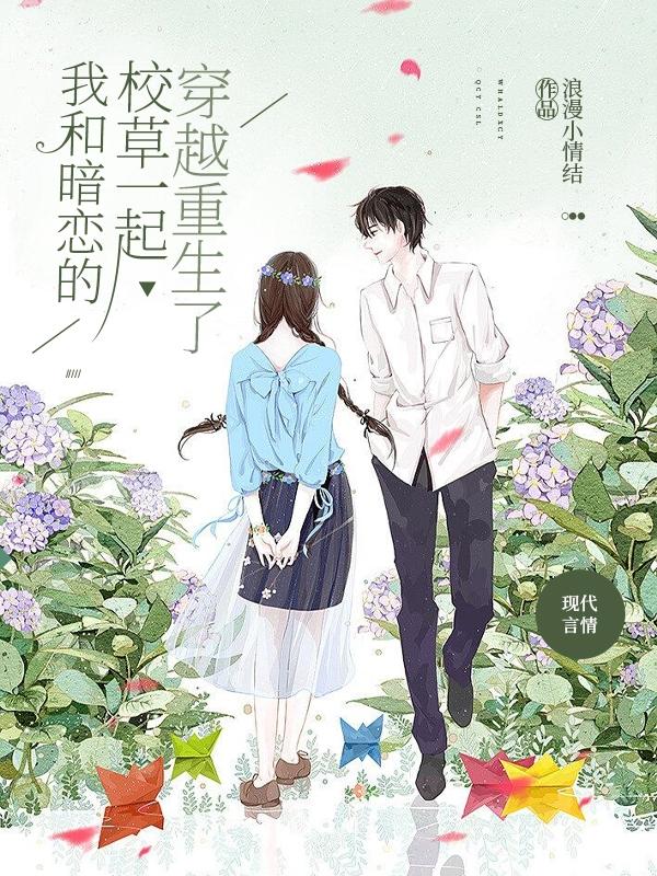 我和暗恋的校草一起穿越重生了