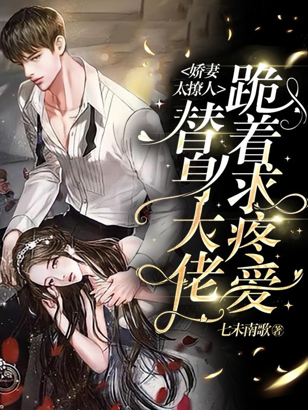 娇妻太撩人，替身大佬跪着求疼爱