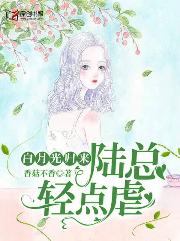 白月光归来，陆总轻点虐！