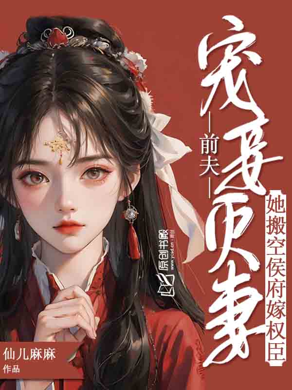 前夫宠妾灭妻，她搬空侯府嫁权臣