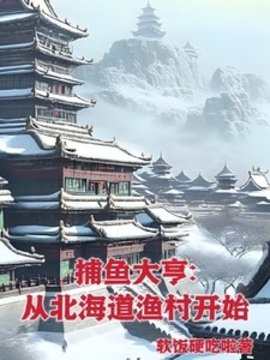 捕鱼大亨：从北海道渔村开始(软饭硬吃啦) - 捕鱼大亨：从北海道渔村开始全文在线阅读 - 捕鱼大亨：从北海道渔村开始最新章节 - 奏决网