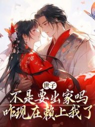 世子不是要出家吗,咋现在赖上我了完整版