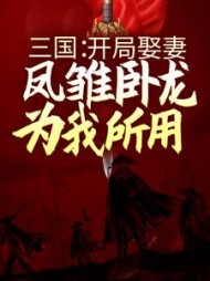 三国:开局娶妻,凤雏卧龙为我所用刘琦