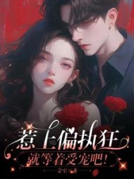 惹上偏执狂，就等着受宠吧阅读