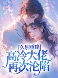 久别重逢，高冷大佬再次沦陷阅读
