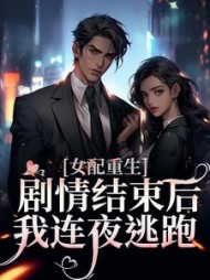 女配重生,剧情结束后,我连夜逃跑完整版