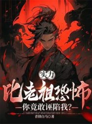实力比老祖恐怖，你竟敢诬陷我阅读
