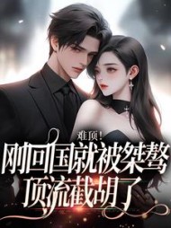 难顶刚回国就被桀骜顶流截胡了姜柠