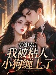 穿越以后,我被粘人小狗缠上了最新