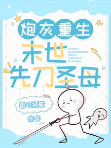 炮灰重生:末世先刀圣母最新(春日挽歌) - 炮灰重生:末世先刀圣母最新全文在线阅读 - 炮灰重生:末世先刀圣母最新最新章节 - 奏决网