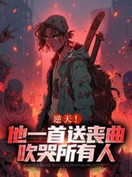 逆天!他一首送丧曲,吹哭所有人阅读(曾经昌海难为水) - 逆天!他一首送丧曲,吹哭所有人阅读全文在线阅读 - 逆天!他一首送丧曲,吹哭所有人阅读最新章节 - 奏决网