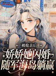 被抢亲后，娇娇她闪婚随军海岛躺赢阅读(春色闲) - 被抢亲后，娇娇她闪婚随军海岛躺赢阅读全文在线阅读 - 被抢亲后，娇娇她闪婚随军海岛躺赢阅读最新章节 - 奏决网