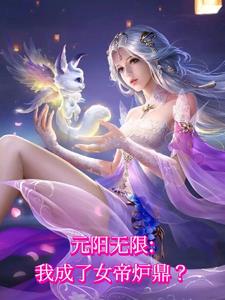 元阳无限:我成了女帝炉鼎?精彩