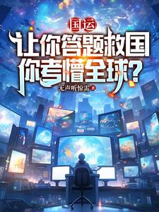 国运：让你答题救国，你考懵全球(无声听惊雷) - 国运：让你答题救国，你考懵全球全文在线阅读 - 国运：让你答题救国，你考懵全球最新章节 - 奏决网