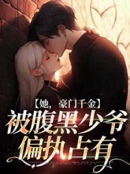 她,豪门千金,被腹黑少爷偏执占有阅读