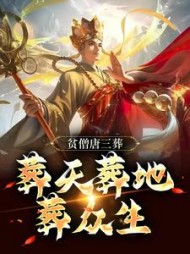 贫僧唐三葬，葬天葬地葬众生阅读(风起于渊) - 贫僧唐三葬，葬天葬地葬众生阅读全文在线阅读 - 贫僧唐三葬，葬天葬地葬众生阅读最新章节 - 奏决网