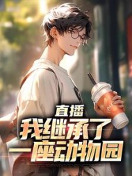 直播:我继承了一座动物园最新