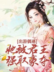 出游偶遇她被君王强取豪夺宋萧萧(九粒) - 出游偶遇她被君王强取豪夺宋萧萧全文在线阅读 - 出游偶遇她被君王强取豪夺宋萧萧最新章节 - 奏决网