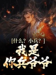 什么？小兵？我是你兵爷爷！(时月风安) - 什么？小兵？我是你兵爷爷！全文在线阅读 - 什么？小兵？我是你兵爷爷！最新章节 - 奏决网