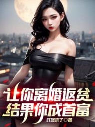 让你离婚返贫，结果你成首富阅读(叮咚来了) - 让你离婚返贫，结果你成首富阅读全文在线阅读 - 让你离婚返贫，结果你成首富阅读最新章节 - 奏决网