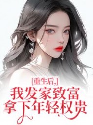 重生后，我发家致富，拿下年轻权贵阅读(炭烧鸳鸯) - 重生后，我发家致富，拿下年轻权贵阅读全文在线阅读 - 重生后，我发家致富，拿下年轻权贵阅读最新章节 - 奏决网