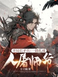 开局长矛兵：一路扎成人屠师爷！最新(方寸圆) - 开局长矛兵：一路扎成人屠师爷！最新全文在线阅读 - 开局长矛兵：一路扎成人屠师爷！最新最新章节 - 奏决网