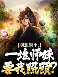 刚想躺平，一堆师妹要我照顾？最新(爱喝冰可乐) - 刚想躺平，一堆师妹要我照顾？最新全文在线阅读 - 刚想躺平，一堆师妹要我照顾？最新最新章节 - 奏决网