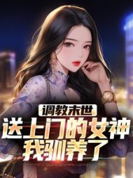 调教末世：送上门的女神，我驯养了
