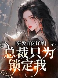 狂发百亿订单，总裁只为锁定我阅读