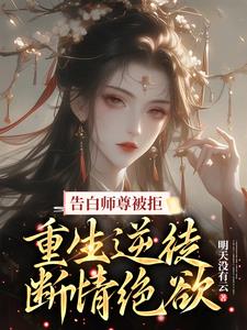 告白师尊被拒,重生逆徒断情绝欲