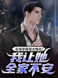 养母害我妻女惨死？我让她全家不安