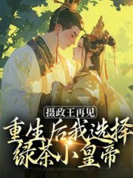 摄政王再见，重生后我选择绿茶小皇帝最新