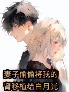 妻子偷偷将我的肾移植给白月光阅读(劳斯欧) - 妻子偷偷将我的肾移植给白月光阅读全文在线阅读 - 妻子偷偷将我的肾移植给白月光阅读最新章节 - 奏决网