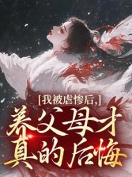 我被虐惨后，养父母才真的后悔精彩