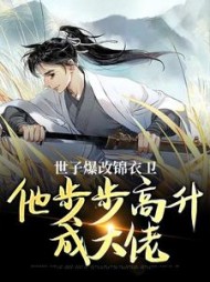 世子爆改锦衣卫，他步步高升成大佬最新