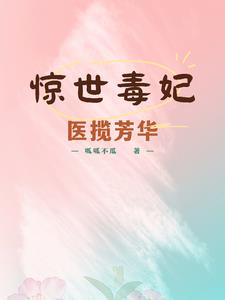 惊世毒妃医揽芳华阅读(呱呱不瓜) - 惊世毒妃医揽芳华阅读全文在线阅读 - 惊世毒妃医揽芳华阅读最新章节 - 奏决网