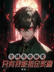 全球寿命抽奖:只有我能指定奖励(菩飒) - 全球寿命抽奖:只有我能指定奖励全文在线阅读 - 全球寿命抽奖:只有我能指定奖励最新章节 - 奏决网