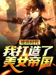 地块时代:我打造了美女帝国(甩葱大魔头) - 地块时代:我打造了美女帝国全文在线阅读 - 地块时代:我打造了美女帝国最新章节 - 奏决网